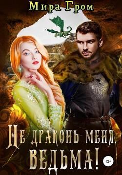Не драконь меня, Ведьма! - Мира Гром - <a href=