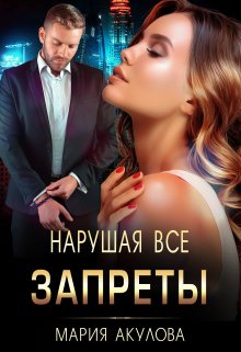 Нарушая все запреты - Мария Анатольевна Акулова