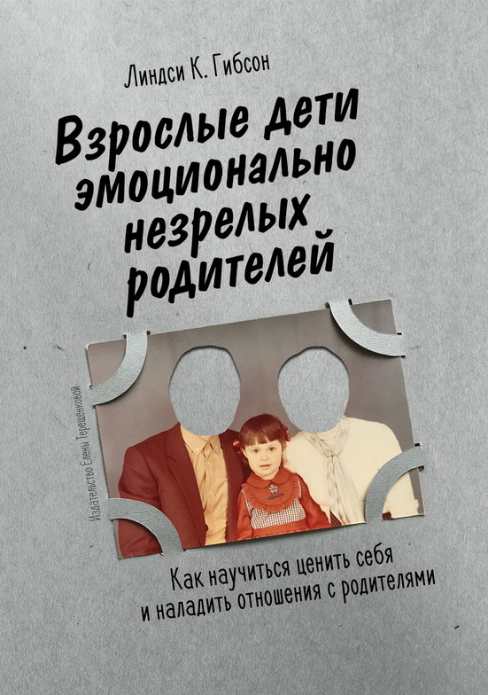 Взрослые дети эмоционально незрелых родителей - Линдси К. Гибсон