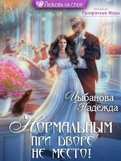 Нормальным при дворе не место!  - Цыбанова Надежда