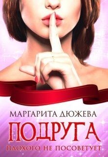 Подруга плохого не посоветует  - Дюжева Маргарита