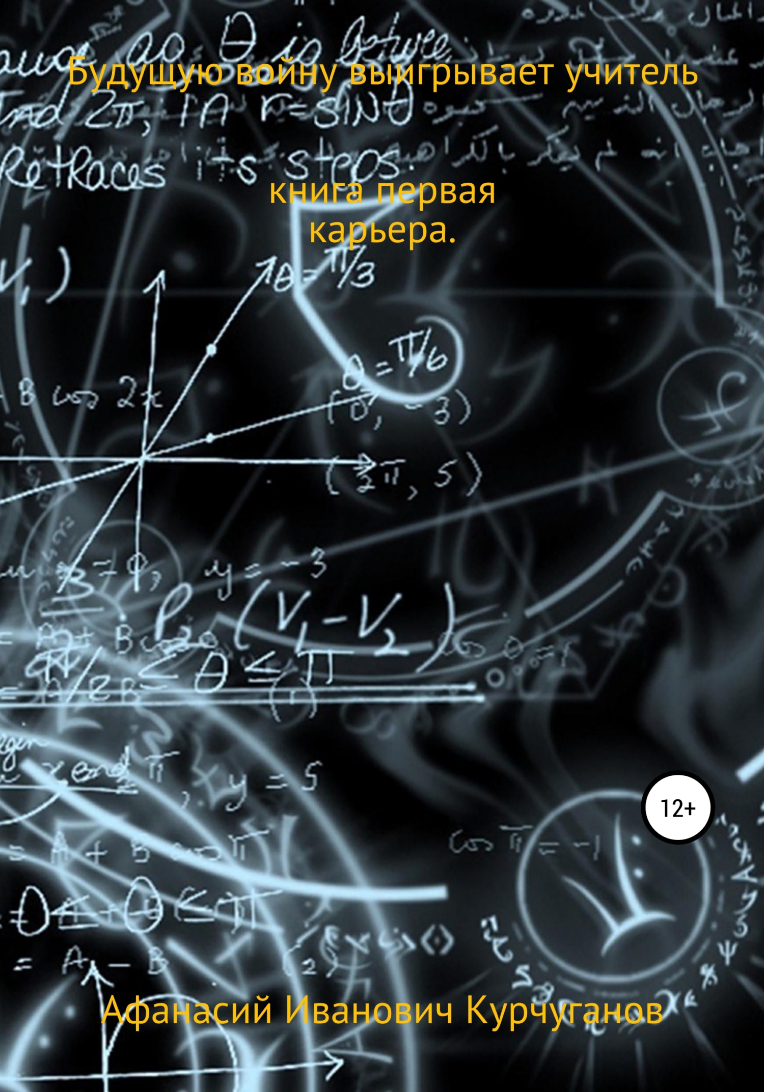 Будущую войну выигрывает учитель. Книга первая. Карьера - Афанасий Иванович Курчуганов - <a href=