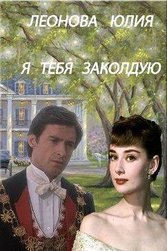 Я тебя заколдую  - Юлия Сергеевна Леонова - <a href=