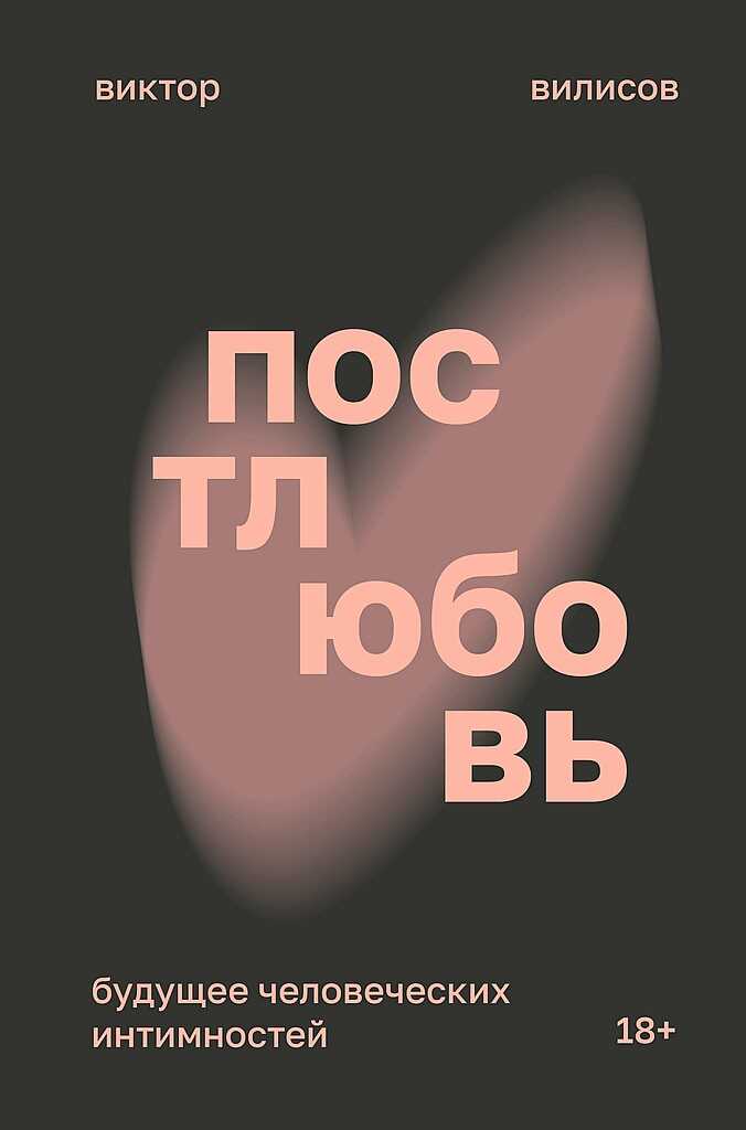 Постлюбовь. Будущее человеческих интимностей - Виктор Вилисов