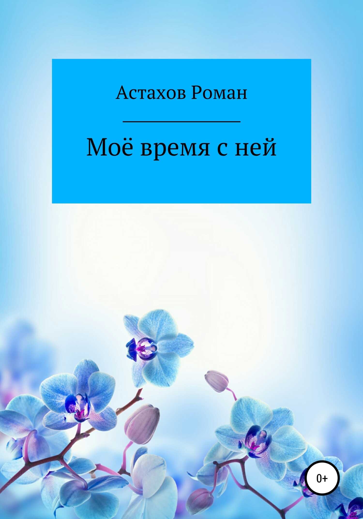 Моё время с ней - Роман Дмитриевич Астахов - <a href=