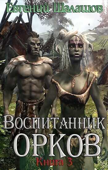 Воспитанник орков. Книга третья  - Евгений Васильевич Шалашов