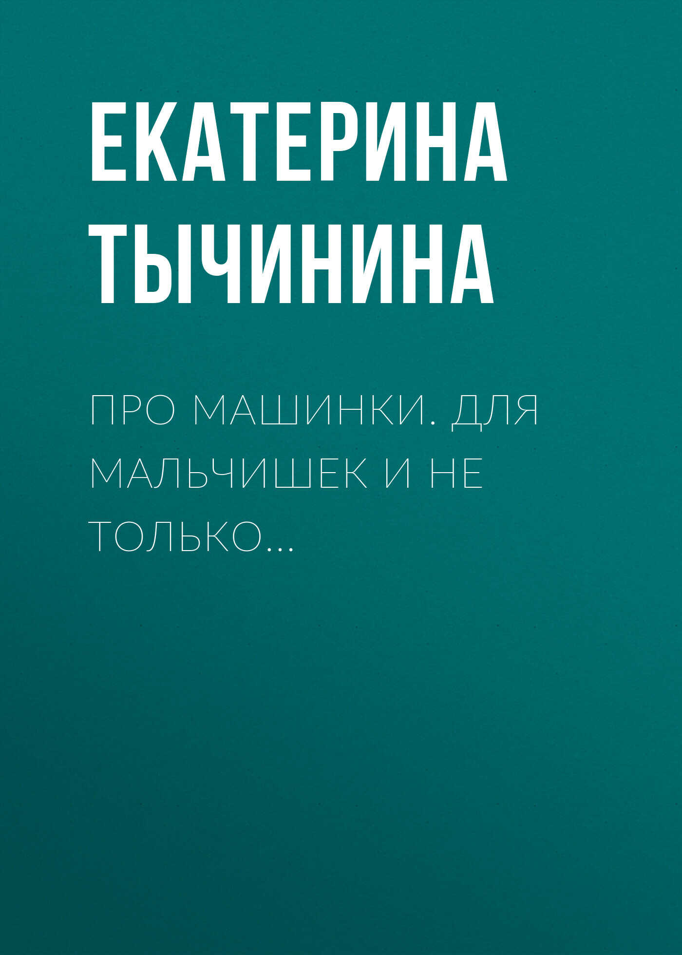 Про машинки. Для мальчишек и не только… - Екатерина Тычинина - <a href=