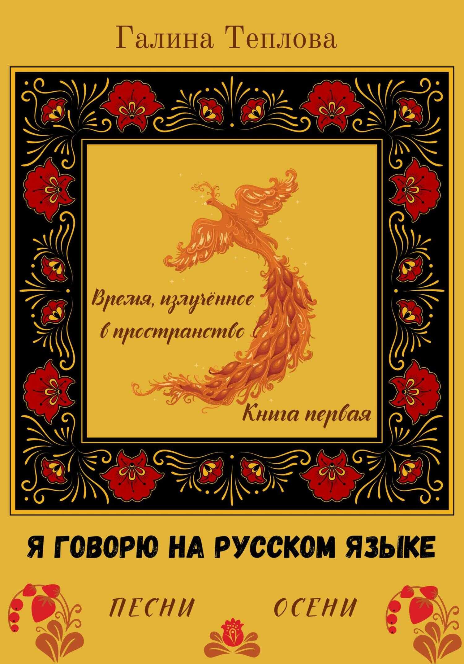 Я говорю на русском языке. Песни осени. Книга первая. Время излученное в пространство - Галина Теплова