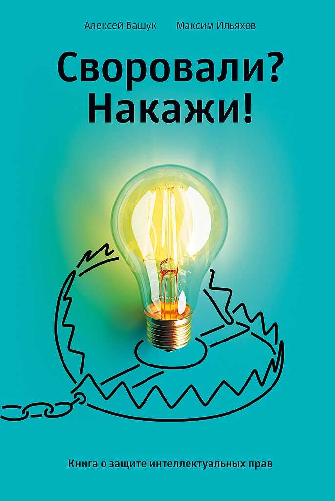 Своровали? Накажи! Книга о защите интеллектуальных прав - Алексей Башук