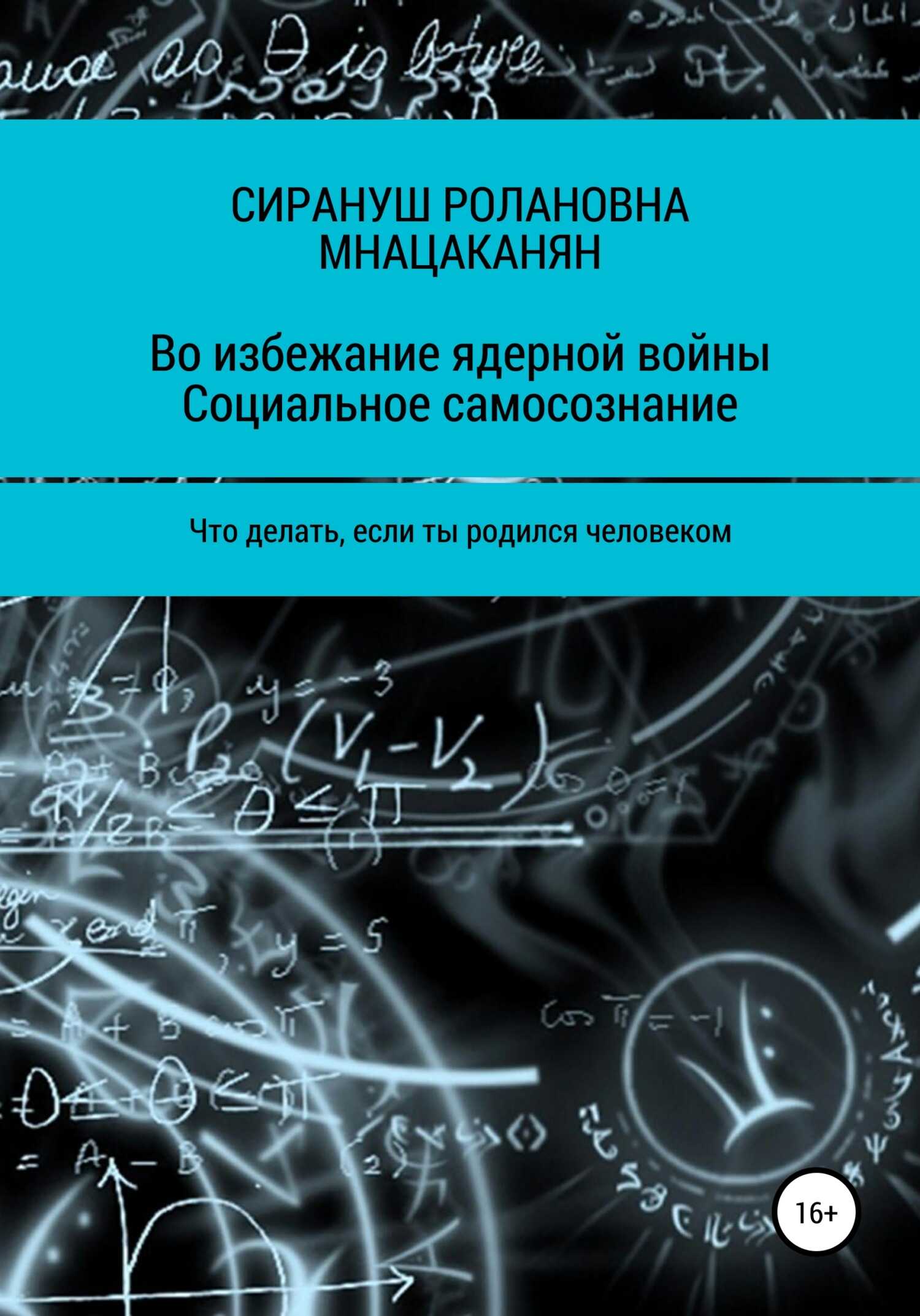 Во избежание ядерной войны. Социальное самосознание. Что делать, если ты родился человеком - Сирануш Ролановна Мнацаканян - <a href=