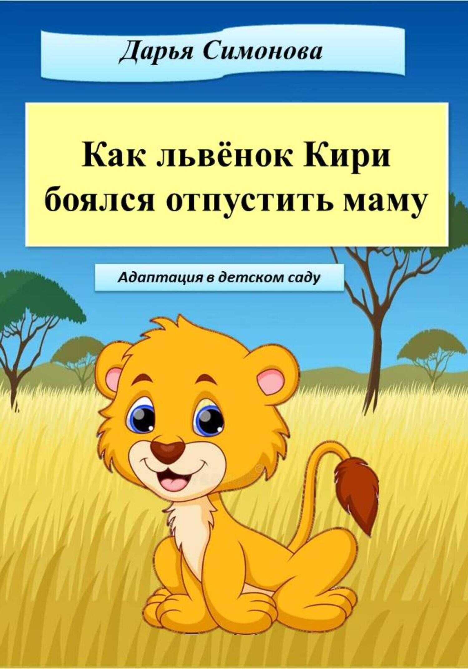 Как львёнок Кири боялся отпустить маму - Дарья Всеволодовна Симонова - <a href=