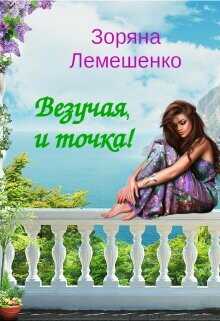 Везучая, и точка!  - Лемешенко Зоряна