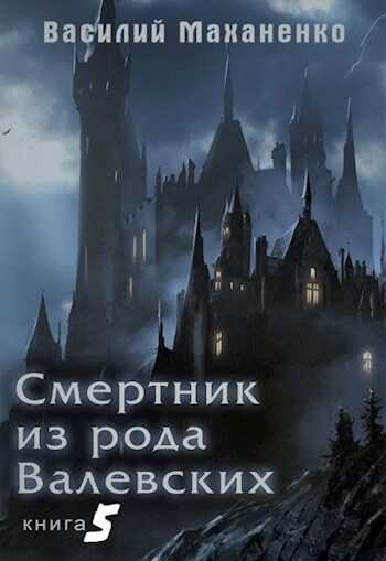 Смертник из рода Валевских. Книга 5 - Василий Михайлович Маханенко