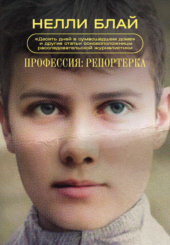 Профессия: репортерка. «Десять дней в сумасшедшем доме» и другие статьи основоположницы расследовательской журналистики - Нелли Блай - <a href=