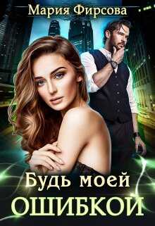 Будь моей ошибкой - Мария Фирсова - <a href=