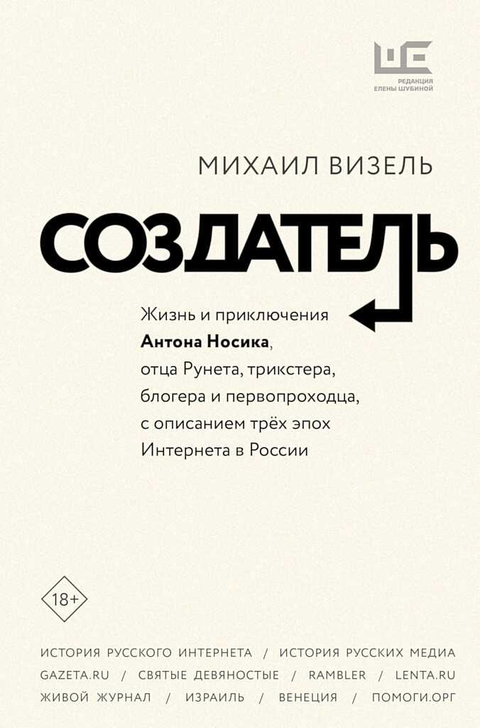 Создатель. Жизнь и приключения Антона Носика, отца Рунета, трикстера, блогера и первопроходца, с описанием трёх эпох Интернета в России - Михаил Яковлевич Визель