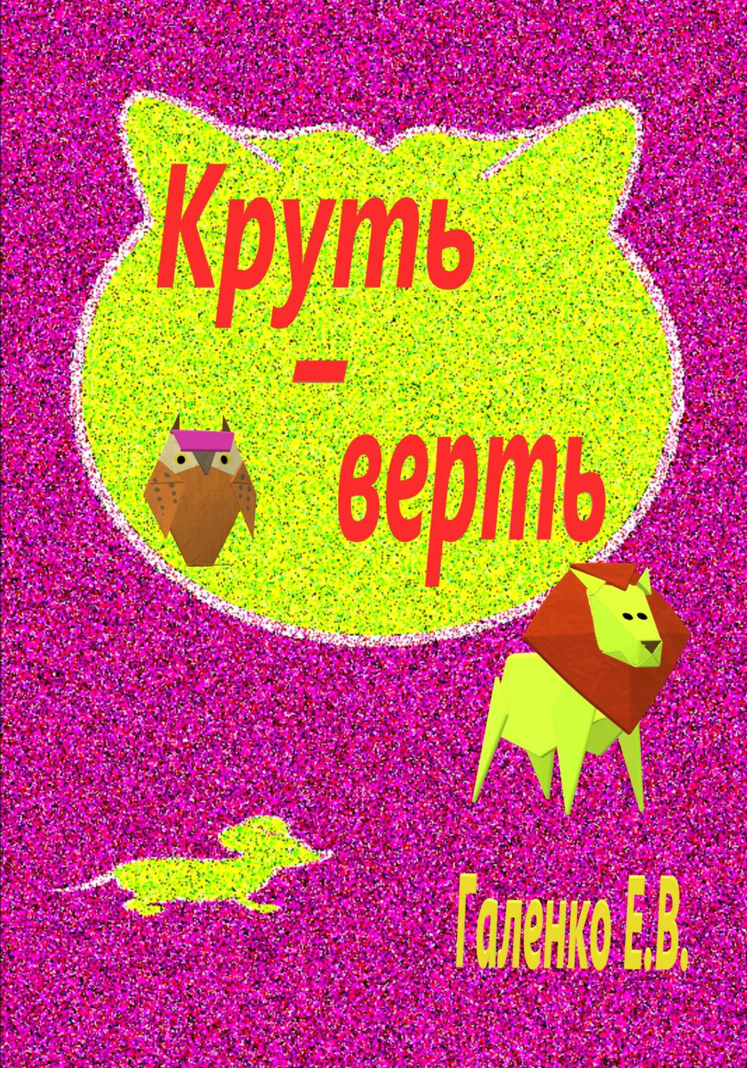 Круть-верть - Елена Вильоржевна Галенко - <a href=