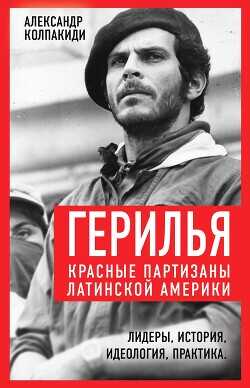 Герилья. Красные партизаны Латинской Америки - Колпакиди Александр Иванович - <a href=
