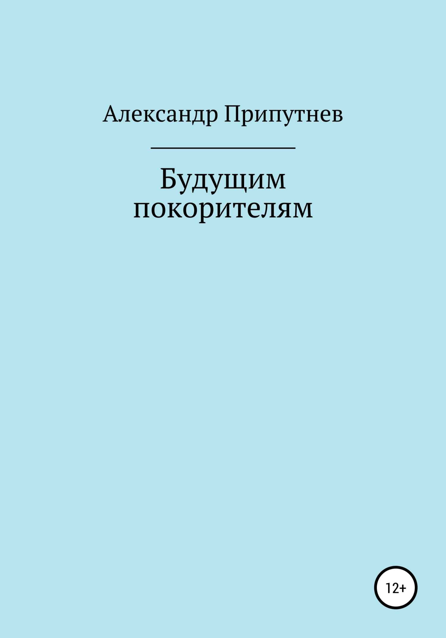 Будущим покорителям - Александр Сергеевич Припутнев - <a href=