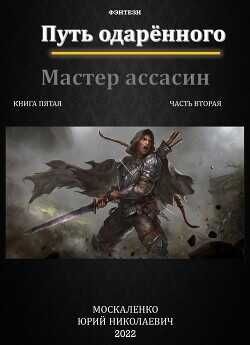 Путь одаренного. Мастер ассасин. Книга пятая часть вторая  - Москаленко Юрий "Мюн"