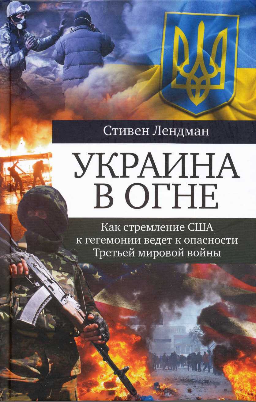 Украина в огне. Как стремление США к гегемонии ведет к опасности третьей мировой войны - Стивен Лендман - <a href=