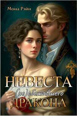 Невеста (не)сбежавшего дракона  - Рэйн Мона
