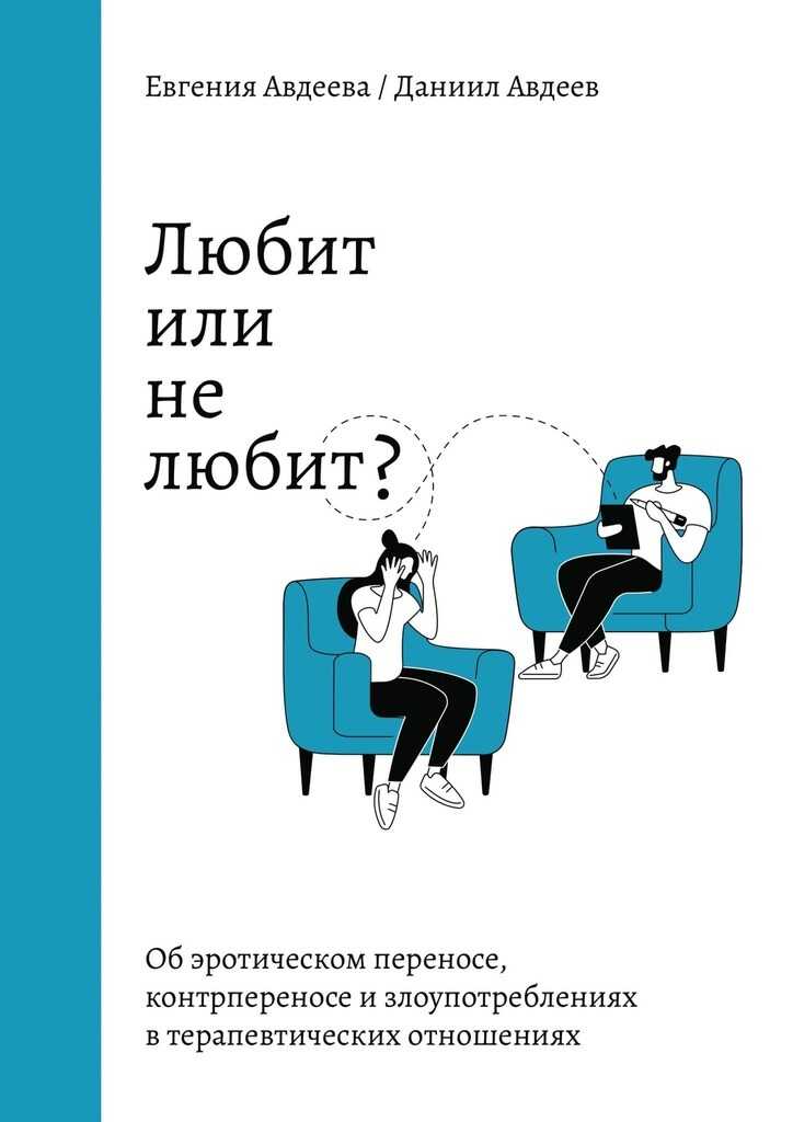 Любит или не любит? Об эротическом переносе, контрпереносе и злоупотреблениях в терапевтических отношениях - Евгения Авдеева