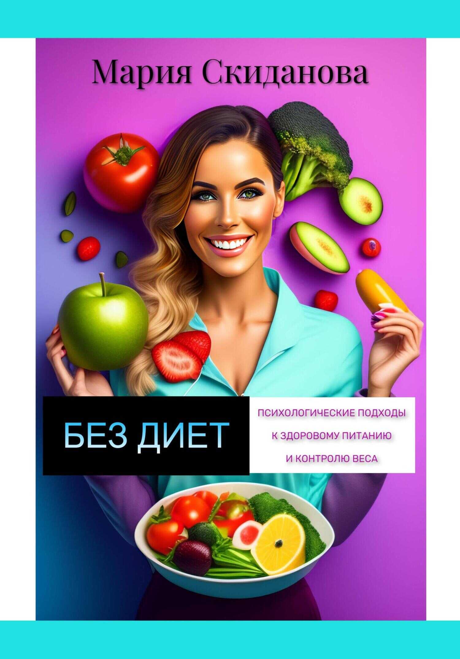 Без диет: психологические подходы к здоровому питанию и контролю веса - Мария Скиданова