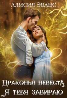 Драконья невеста. Я тебя забираю  - Эванс Алисия