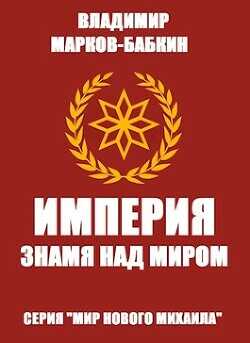 Империя. Знамя над миром  - Марков-Бабкин Владимир - <a href=