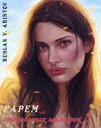 Гарем стервозных мажорок 5 [СИ] - Руслан Иванович Аристов - <a href=