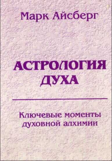 Астрология духа. Ключевые моменты духовной алхимии. Кн. 1: Постижение реальности. - Марк Айсберг - <a href=
