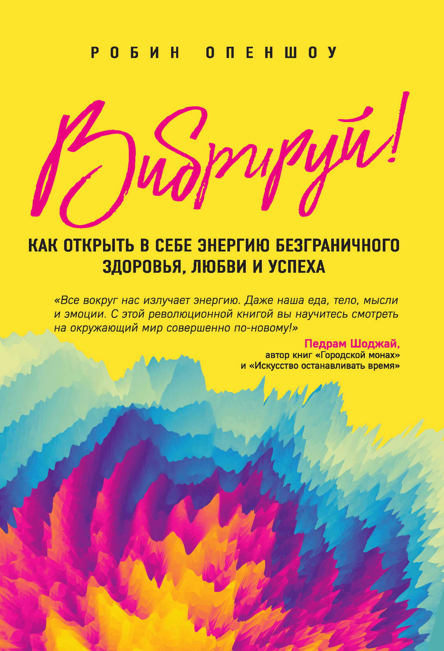 Вибрируй! Как открыть в себе энергию безграничного здоровья, любви и успеха - Робин Опеншоу