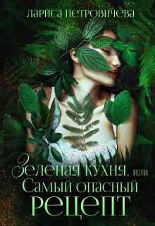 Зеленая кухня, или Самый опасный рецепт - Лариса Петровичева