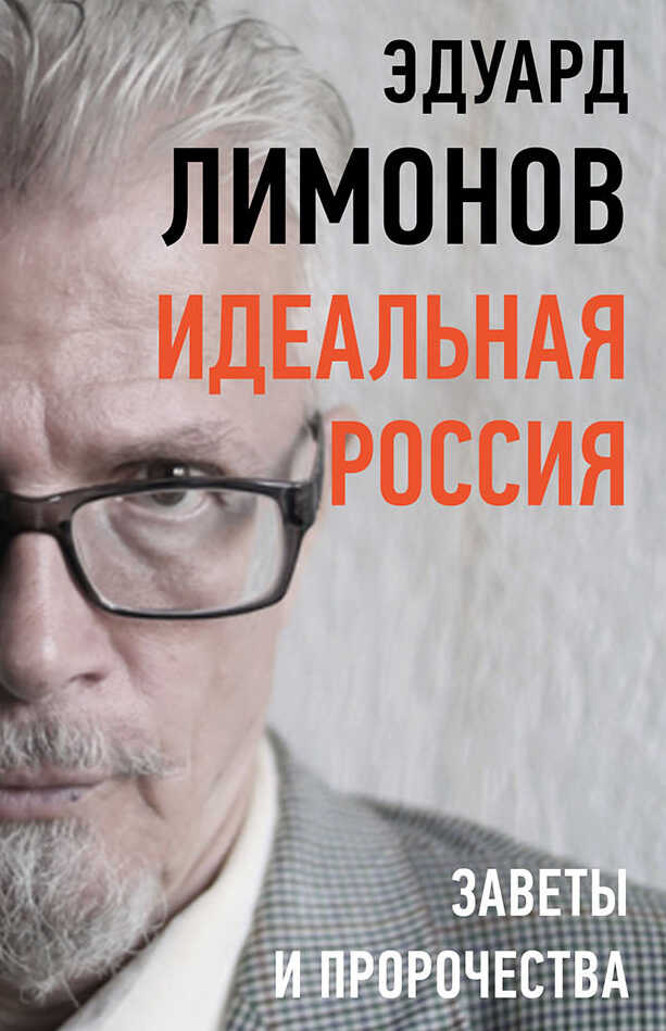 Идеальная Россия. Заветы и пророчества - Эдуард Вениаминович Лимонов
