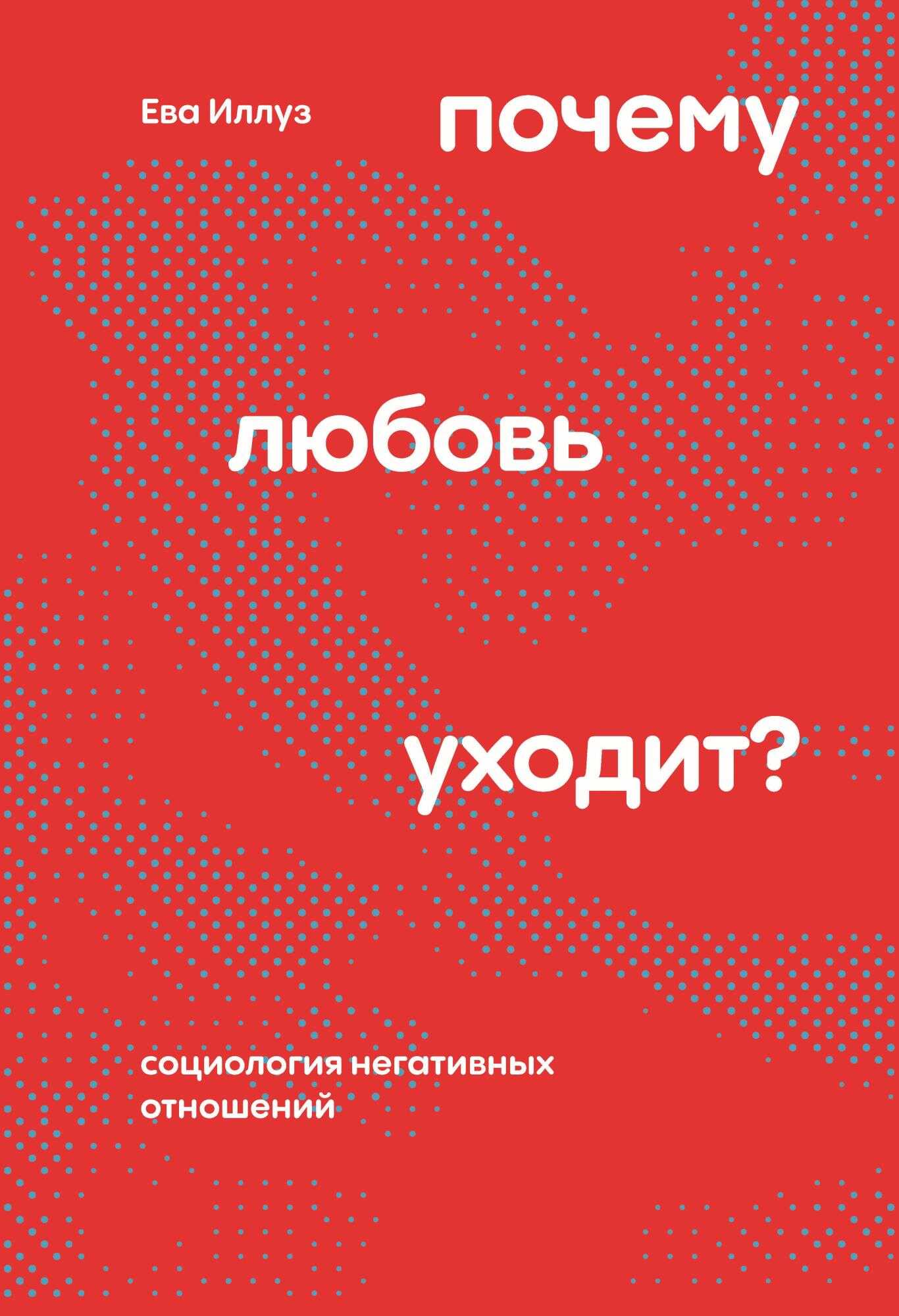 Почему любовь уходит? Социология негативных отношений - Ева Иллуз