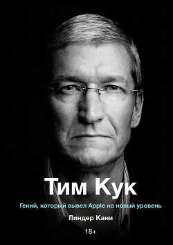 Тим Кук. Гений, который вывел Apple на новый уровень - Кани Линдер - <a href=