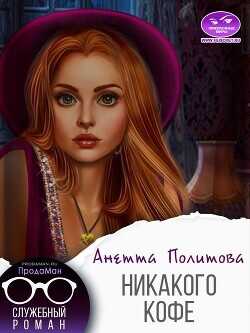 Никакого кофе  - Политова Анетта Андреевна