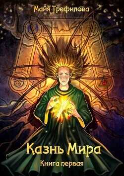 Казнь Мира. Книга первая  - Трефилова Майя