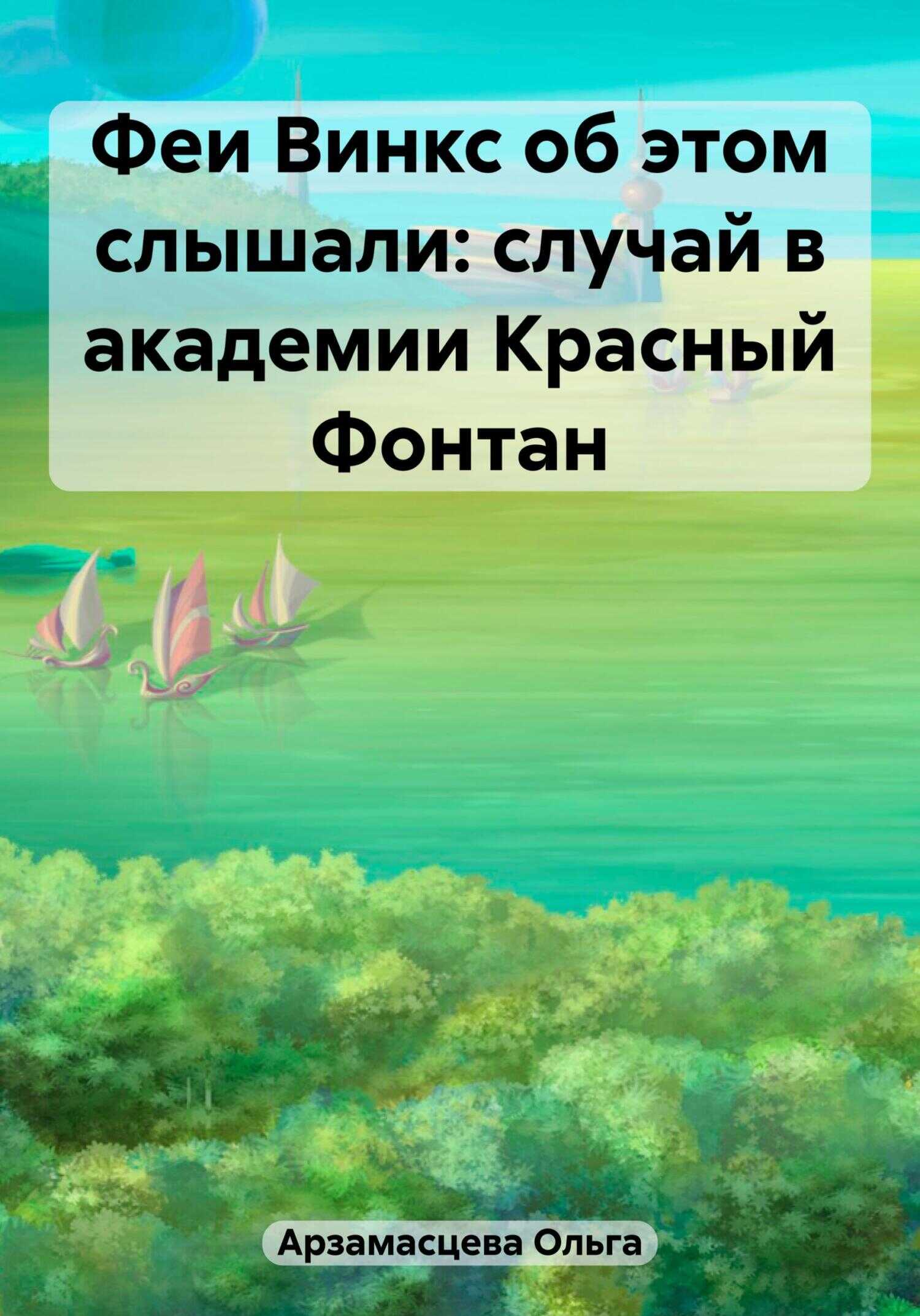 Феи Винкс об этом слышали: случай в академии Красный Фонтан - Ольга Игоревна Арзамасцева - <a href=
