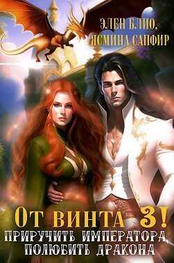 От винта 3! Приручить императора, полюбить дракона - Ясмина Сапфир - <a href=