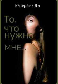 То, что нужно мне...  - Ли Катерина - <a href=