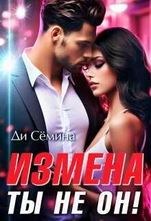 Измена? Ты не он!  - Семина Ди