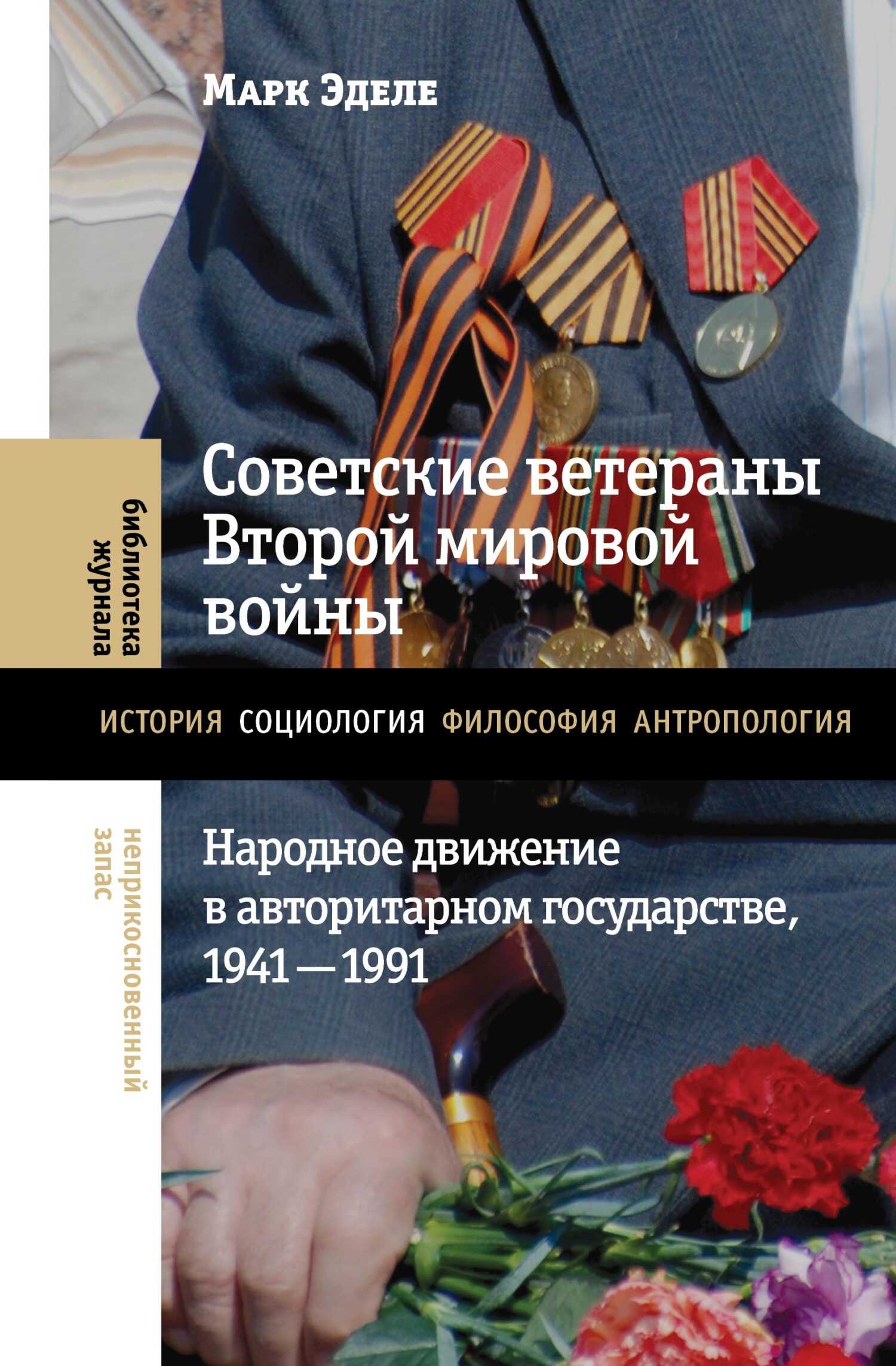 Советские ветераны Второй мировой войны. Народное движение в авторитарном государстве, 1941-1991 - Марк Эделе