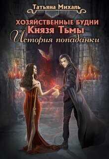 Хозяйственные будни Князя Тьмы. История попаданки  - Михаль Татьяна