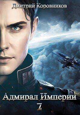 Адмирал Империи 7 [СИ] - Дмитрий Николаевич Коровников - <a href=