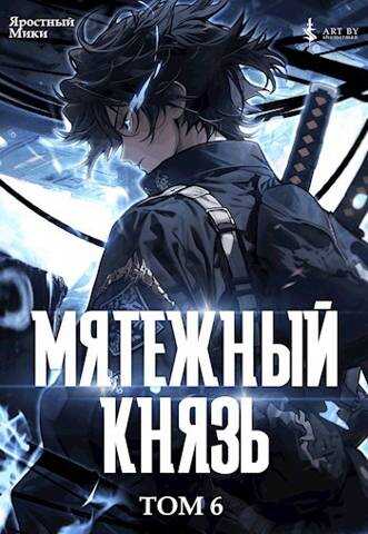 Мятежный князь. Том 6 - Яростный Мики - <a href=