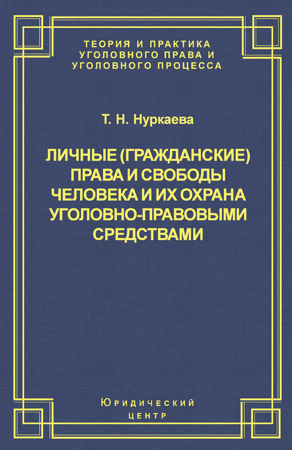 Личные (гражданские) права и свободы человека и их охрана уголовно-правовыми средствами - Татьяна Николаевна Нуркаева - <a href=