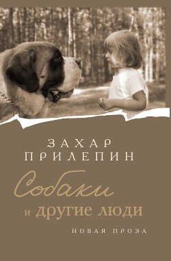 Собаки и другие люди - Прилепин Захар - <a href=