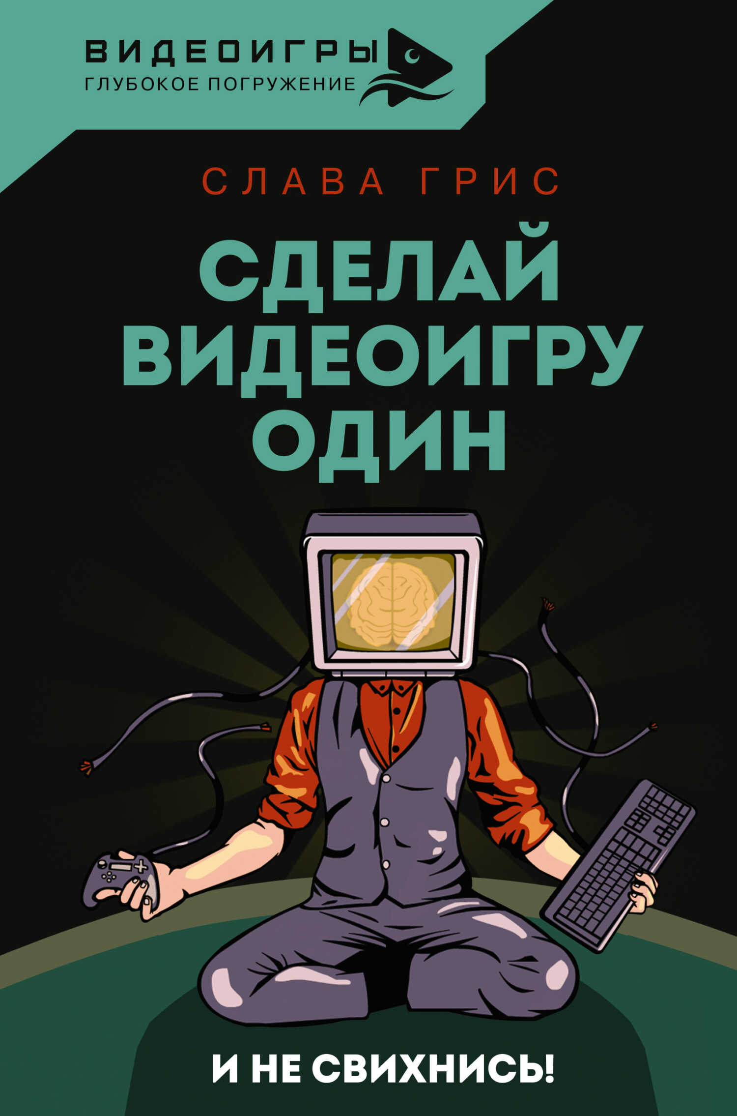 Сделай видеоигру один и не свихнись - Слава Грис - <a href=
